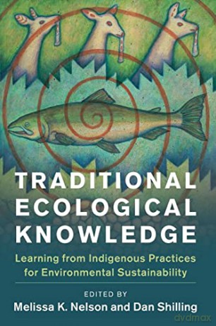 Traditional Ecological Knowledge: Learning from Indigenous Practices for Environmental Sustainability (New Directions in Sustainability and Society) - Melissa K. Nelson [KSIĄŻKA]