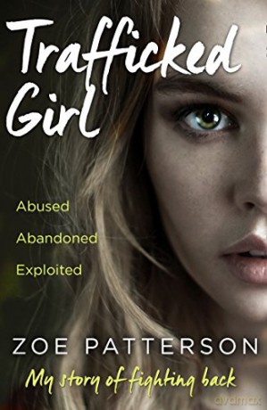 Trafficked Girl: Abused. Abandoned. Exploited. This Is My Story of Fighting Back. - Zoe Patterson [KSIĄŻKA]