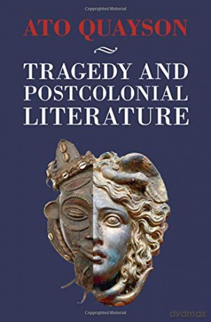 Tragedy and Postcolonial Literature - Ato Quayson [KSIĄŻKA]