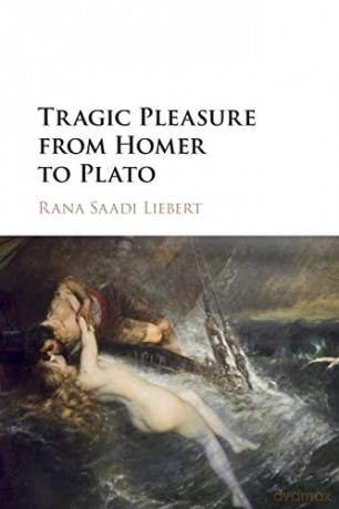 Tragic Pleasure from Homer to Plato - Rana Saadi Liebert [KSIĄŻKA]
