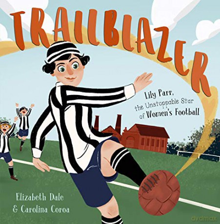 Trailblazer: Lily Parr, the Unstoppable Star of Women's Football. - Elizabeth Dale [KSIĄŻKA]