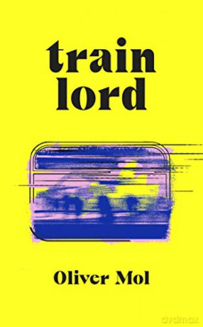 Train Lord: The Astonishing True Story of One Man's Journey to Getting His Life Back On Track - Oliver Mol [KSIĄŻKA]