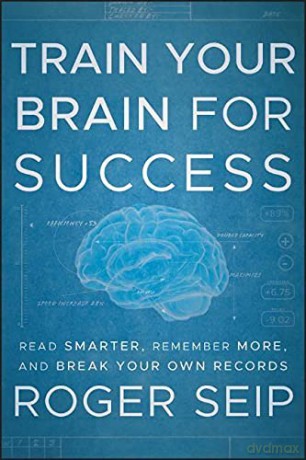 Train Your Brain For Success: Read Smarter, Remember More, and Break Your Own Records - Roger Seip [KSIĄŻKA]