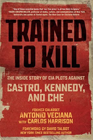 Trained to Kill: The Inside Story of CIA Plots against Castro, Kennedy, and Che - Antonio Veciana [KSIĄŻKA]