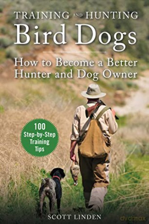 Training and Hunting Bird Dogs: How to Become a Better Hunter and Dog Owner - Scott Linden [KSIĄŻKA]