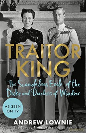Traitor King: The Scandalous Exile of the Duke and Duchess of Windsor: AS FEATURED ON CHANNEL 4 TV DOCUMENTARY - Andrew Lownie [KSIĄŻKA]