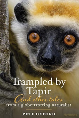 Trampled by Tapir and Other Tales from a Globe-Trotting Naturalist - Pete Oxford [KSIĄŻKA]