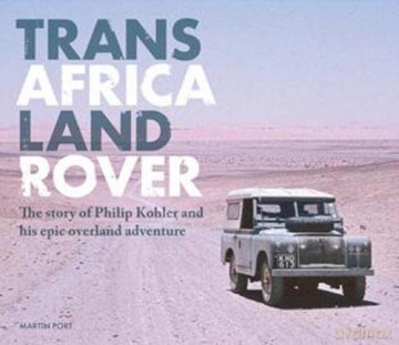 Trans Africa Land Rover: The story of Philip Kohler and his epic overland adventure - Martin Port [KSIĄŻKA]