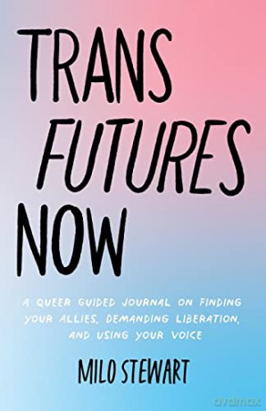 Trans Futures Now: A Queer Guided Journal on Finding Your Allies, Demanding Liberation, and Using Your Voice (Finding Yourself; Fighting Transphobia and the Gender Binary; LGBT Issues) (Ages 14-18) - Milo Stewart [KSIĄŻKA]
