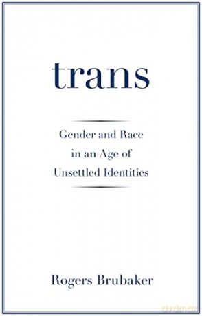Trans: Gender and Race in an Age of Unsettled Identities - Rogers Brubaker [KSIĄŻKA]