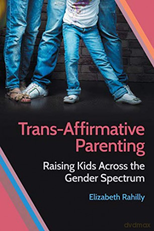 Trans-Affirmative Parenting: Raising Kids Across the Gender Spectrum - Elizabeth Rahilly [KSIĄŻKA]