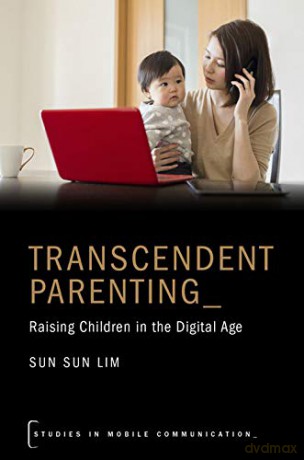 Transcendent Parenting: Raising Children in the Digital Age (Studies in Mobile Communication) - Sun Sun Lim [KSIĄŻKA]