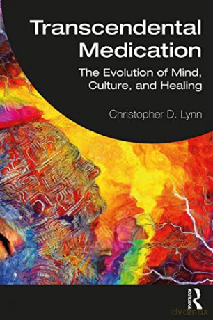 Transcendental Medication: The Evolution of Mind, Culture, and Healing - Christopher D. Lynn [KSIĄŻKA]