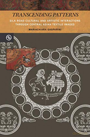 Transcending Patterns: Silk Road Cultural and Artistic Interactions through Central Asian Textile Images (Perspectives on the Global Past) - Mariachiara Gasparini [KSIĄŻKA]