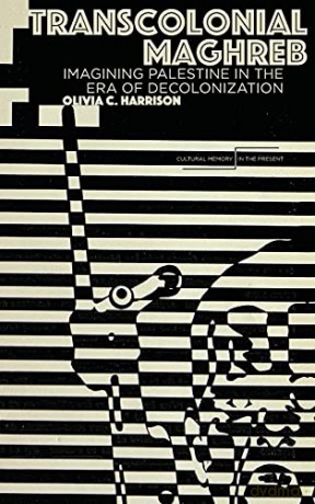 Transcolonial Maghreb: Imagining Palestine in the Era of Decolonization (Cultural Memory in the Present) - Olivia Harrison [KSIĄŻKA]