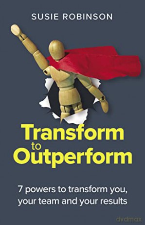 Transform to Outperform: 7 powers to transform you, your team and your results - Susie Robinson [KSIĄŻKA]