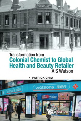 Transformation From Colonial Chemist To Global Health And Beauty Retailer: A.s. Watson - Patrick Chiu [KSIĄŻKA]