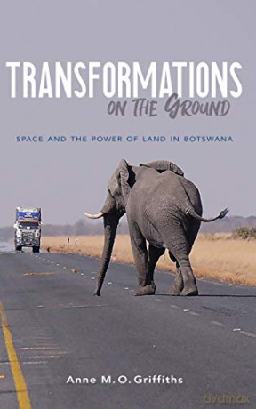 Transformations on the Ground: Space and the Power of Land in Botswana (Framing the Global) - Anne Griffiths [KSIĄŻKA]