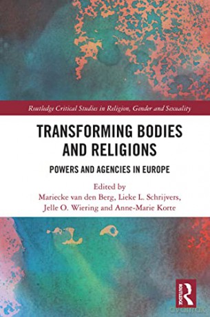 Transforming Bodies and Religions: Powers and Agencies in Europe (Routledge Critical Studies in Religion, Gender and Sexuality) - Mariecke van den Berg [KSIĄŻKA]