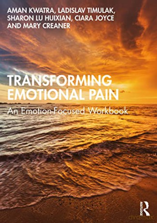 Transforming Emotional Pain: An Emotion-Focused Workbook - Aman Kwatra [KSIĄŻKA]