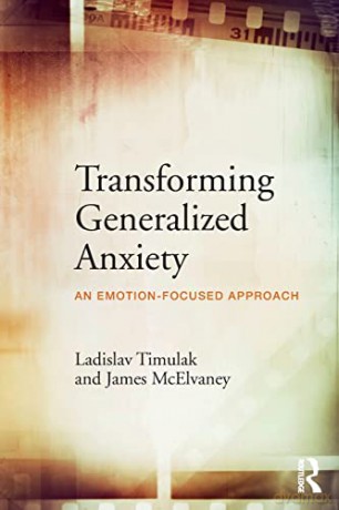 Transforming Generalized Anxiety: An emotion-focused approach - Ladislav Timulak [KSIĄŻKA]