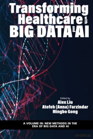 Transforming Healthcare with Big Data and AI (New Methods in the Era of Big Data and AI) - Alex Liu [KSIĄŻKA]