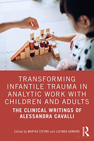 Transforming Infantile Trauma in Analytic Work with Children and Adults: The Clinical Writings of Alessandra Cavalli - Martha Stevns [KSIĄŻKA]