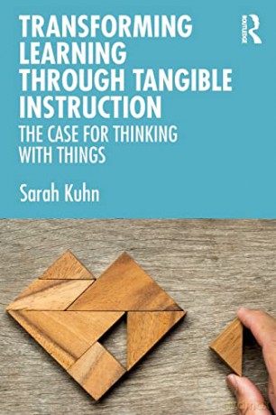 Transforming Learning Through Tangible Instruction: The Case for Thinking With Things - Sarah Kuhn [KSIĄŻKA]