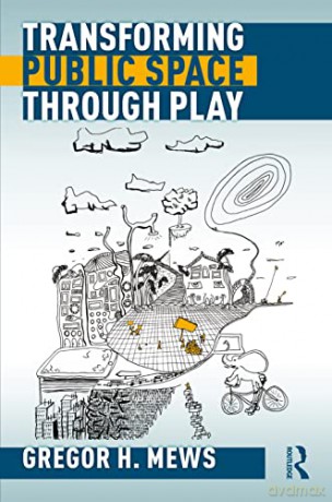 Transforming Public Space through Play - Gregor Mews [KSIĄŻKA]