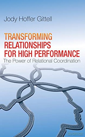 Transforming Relationships for High Performance: The Power of Relational Coordination - Jody Hoffer Gittell [KSIĄŻKA]