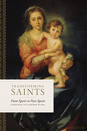 Transforming Saints: From Spain to New Spain - Charlene Villasenor Black [KSIĄŻKA]