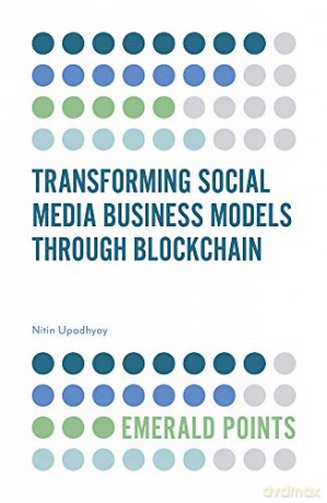 Transforming Social Media Business Models Through Blockchain (Emerald Points) - Nitin Upadhyay [KSIĄŻKA]