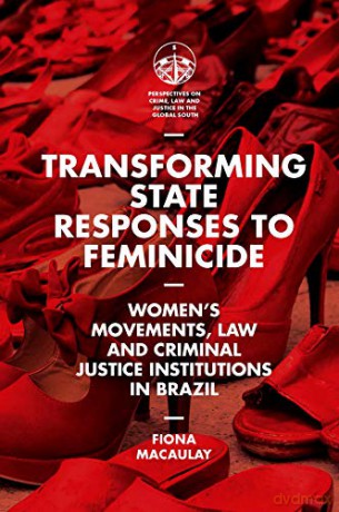 Transforming State Responses to Feminicide: Women's Movements, Law and Criminal Justice Institutions in Brazil (Perspectives on Crime, Law and Justice in the Global South) - Macaulay [KSIĄŻKA]