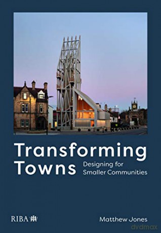Transforming Towns: Designing for Smaller Communities - Matthew Jones [KSIĄŻKA]
