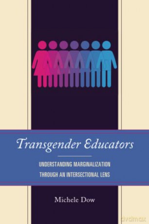 Transgender Educators: Understanding Marginalization through an Intersectional Lens - Michele Dow [KSIĄŻKA]