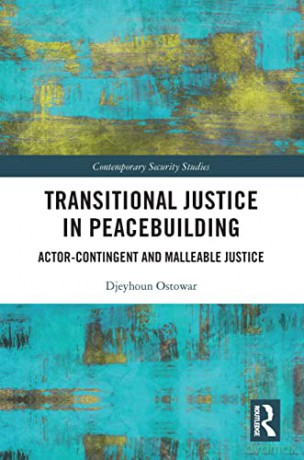 Transitional Justice in Peacebuilding: Actor-Contingent and Malleable Justice (Contemporary Security Studies) - Djeyhoun Ostowar [KSIĄŻKA]
