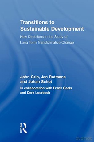 Transitions to Sustainable Development: New Directions in the Study of Long Term Transformative Change (Routledge Studies in Sustainability Transitions) - John Grin [KSIĄŻKA]