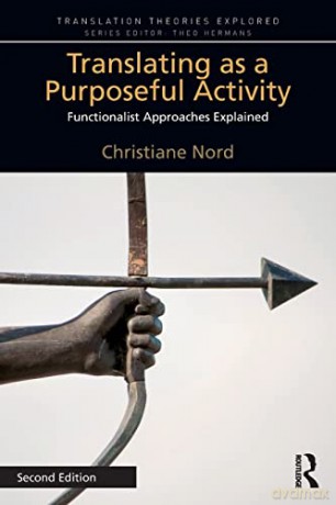 Translating as a Purposeful Activity: Functionalist Approaches Explained (Translation Theories Explored) - Christiane Nord [KSIĄŻKA]