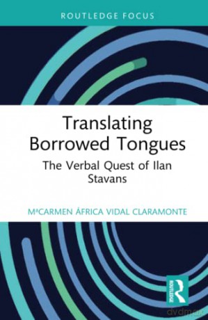 Translating Borrowed Tongues: The Verbal Quest of Ilan Stavans (Routledge Focus on Translation and Interpreting Studies) - MaCarmen África Vidal Claramonte [KSIĄŻKA]