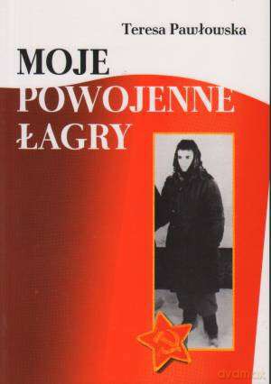 Moje powojenne łagry - Teresa Pawłowska [KSIĄŻKA]