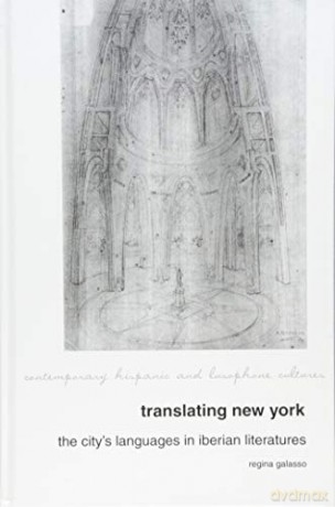 Translating New York: The City's Languages in Iberian Literatures (Contemporary Hispanic and Lusophone Cultures): 17 - Regina Galasso [KSIĄŻKA]