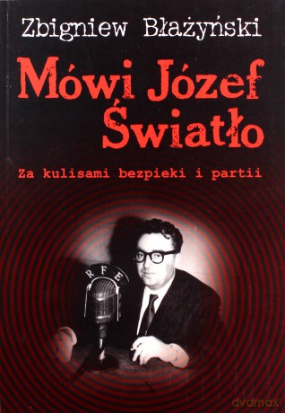 Mówi Józef Światło. Za kulisami bezpieki i partii - Zbigniew Błażyński [KSIĄŻKA]