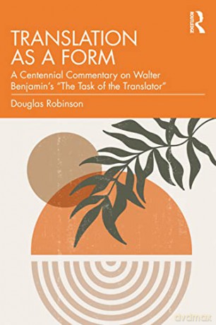 Translation as a Form: A Centennial Commentary on Walter Benjamin's "The Task of the Translator" - Douglas Robinson [KSIĄŻKA]