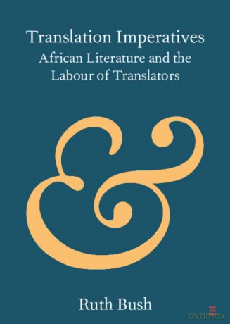 Translation Imperatives: African Literature and the Labour of Translators (Elements in Publishing and Book Culture) - Ruth Bush [KSIĄŻKA]