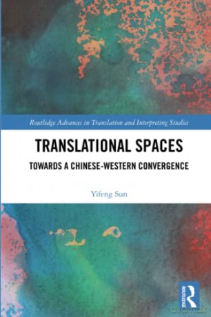 Translational Spaces: Towards a Chinese-Western Convergence (Routledge Advances in Translation and Interpreting Studies) - Yifeng Sun [KSIĄŻKA]