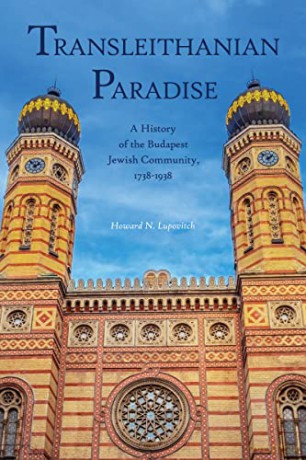 Transleithanian Paradise: A History of the Budapest Jewish Community, 1738-1938 (Central European Studies) - Howard N. Lupovitch [KSIĄŻKA]