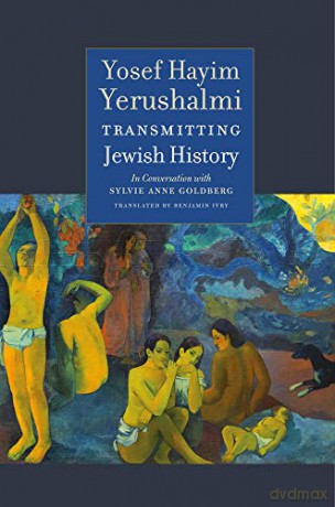 Transmitting Jewish History - Yosef Hayim Yerushalmi in Conversation with Sylvie Anne Goldberg (Tauber Institute Series for the Study of European Jewry) - Benjamin Ivry [KSIĄŻKA]