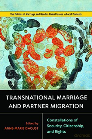 Transnational Marriage and Partner Migration: Constellations of Security, Citizenship, and Rights (Politics of Marriage and Gender: Global Issues in Local Contexts) - Anne-Marie D'Aoust (editor) [KSIĄŻKA]