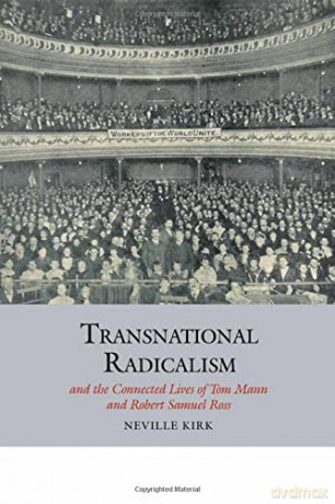 Transnational Radicalism and the Connected Lives of Tom Mann and Robert Samuel Ross (Studies in Labour History): 8 - Neville Kirk [KSIĄŻKA]