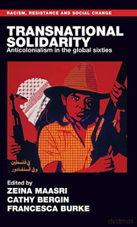 Transnational Solidarity: Anticolonialism in the Global Sixties (Racism, Resistance and Social Change) - Zeina Maasri [KSIĄŻKA]